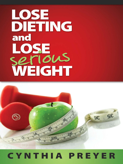 Title details for Lose Dieting and Lose Serious Weight by Cynthia Preyer - Available